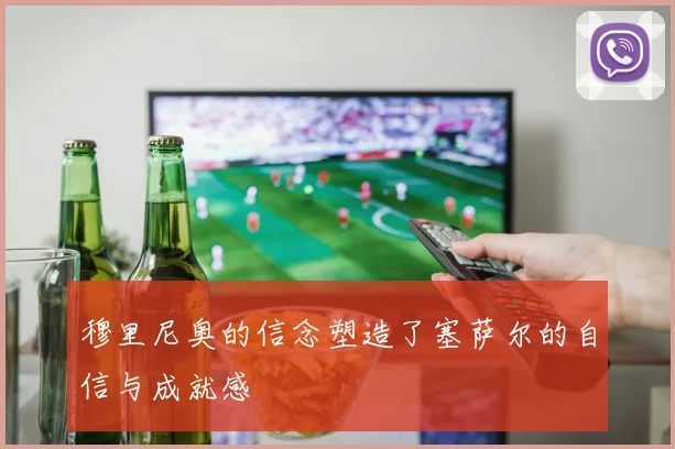穆里尼奥的信念塑造了塞萨尔的自信与成就感
