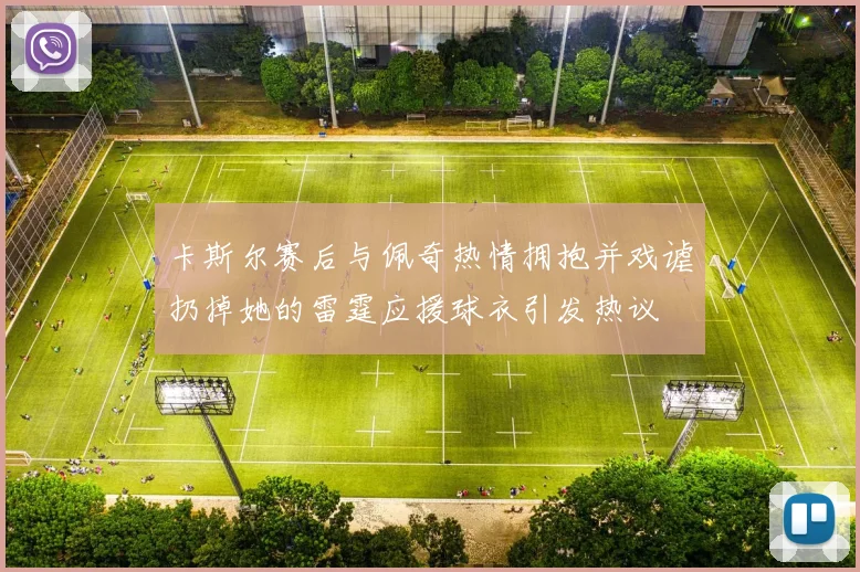 卡斯尔赛后与佩奇热情拥抱并戏谑扔掉她的雷霆应援球衣引发热议